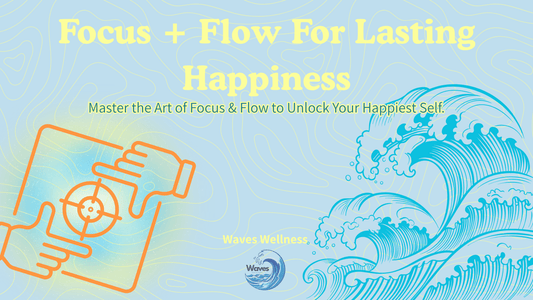 Master Focus & Flow: Unlock Your Goals & Achieve Lasting Happiness While Doing It. - Waves Wellness